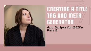 A blog header with a dusty pink background. On the left is a square photograph of a woman with dark hair wearing a black pinstripe blazer, looking upward and to the side. On the right, large white text reads "CREATING A TITLE TAG AND META GENERATOR," followed by smaller black text that says "App Scripts for SEO's Part 2."